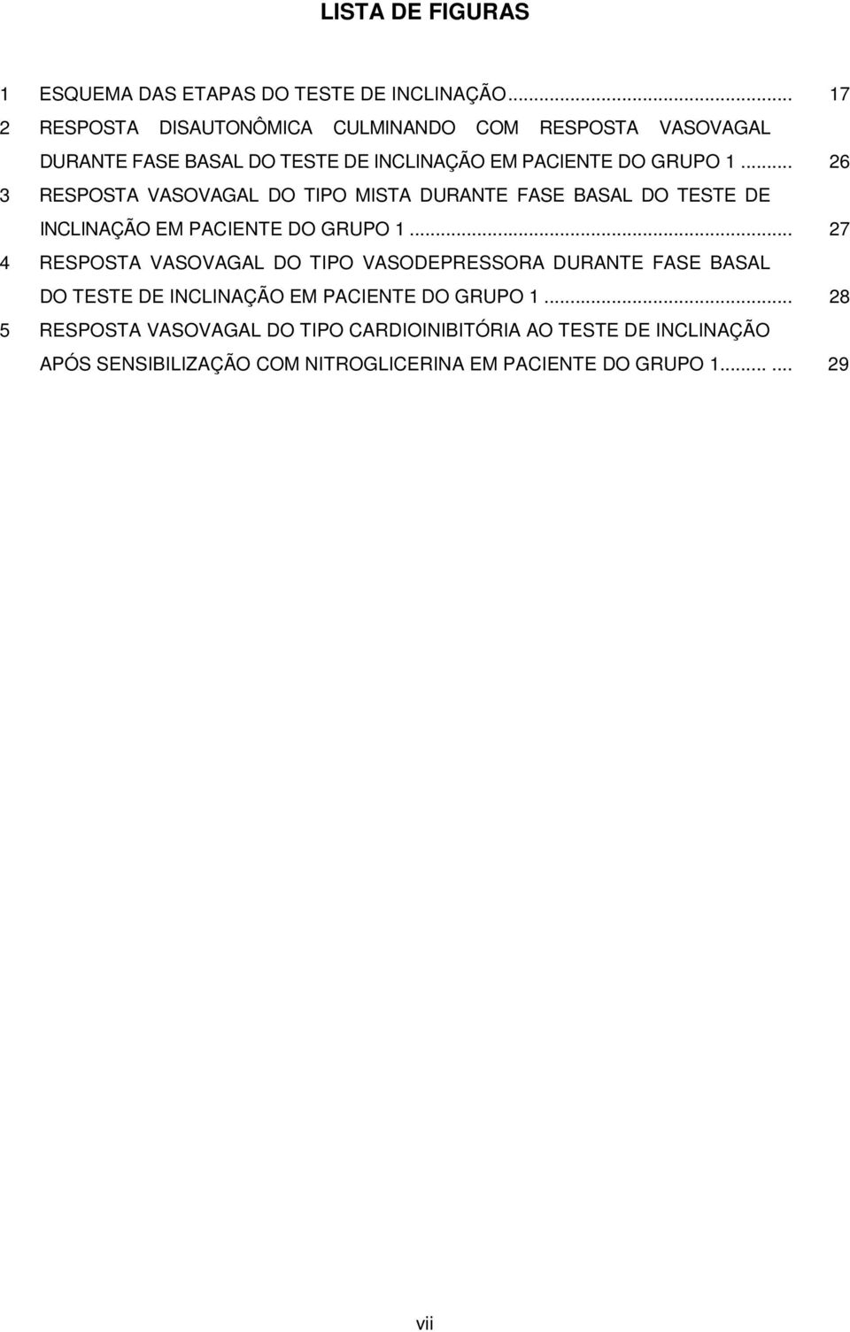 .. 26 3 RESPOSTA VASOVAGAL DO TIPO MISTA DURANTE FASE BASAL DO TESTE DE INCLINAÇÃO EM PACIENTE DO GRUPO 1.