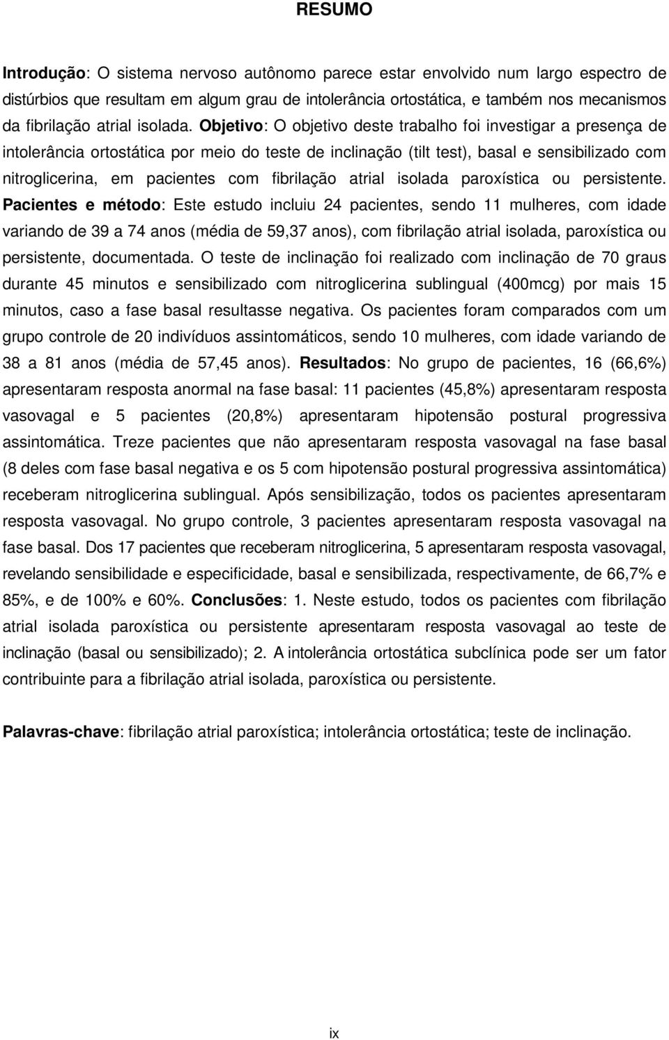 Objetivo: O objetivo deste trabalho foi investigar a presença de intolerância ortostática por meio do teste de inclinação (tilt test), basal e sensibilizado com nitroglicerina, em pacientes com