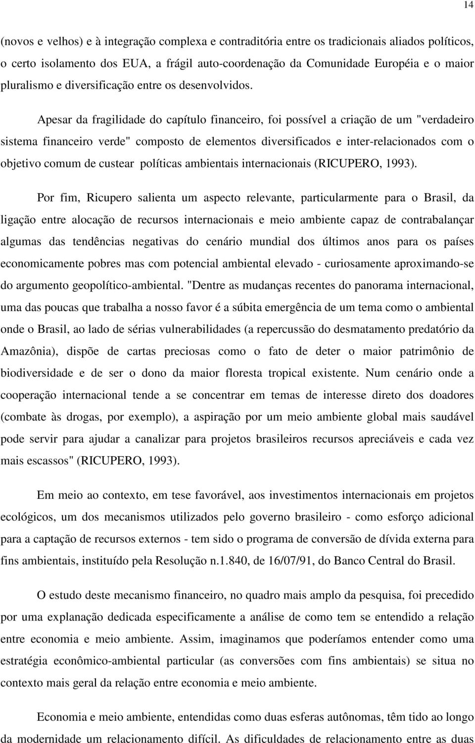 Apesar da fragilidade do capítulo financeiro, foi possível a criação de um "verdadeiro sistema financeiro verde" composto de elementos diversificados e inter-relacionados com o objetivo comum de