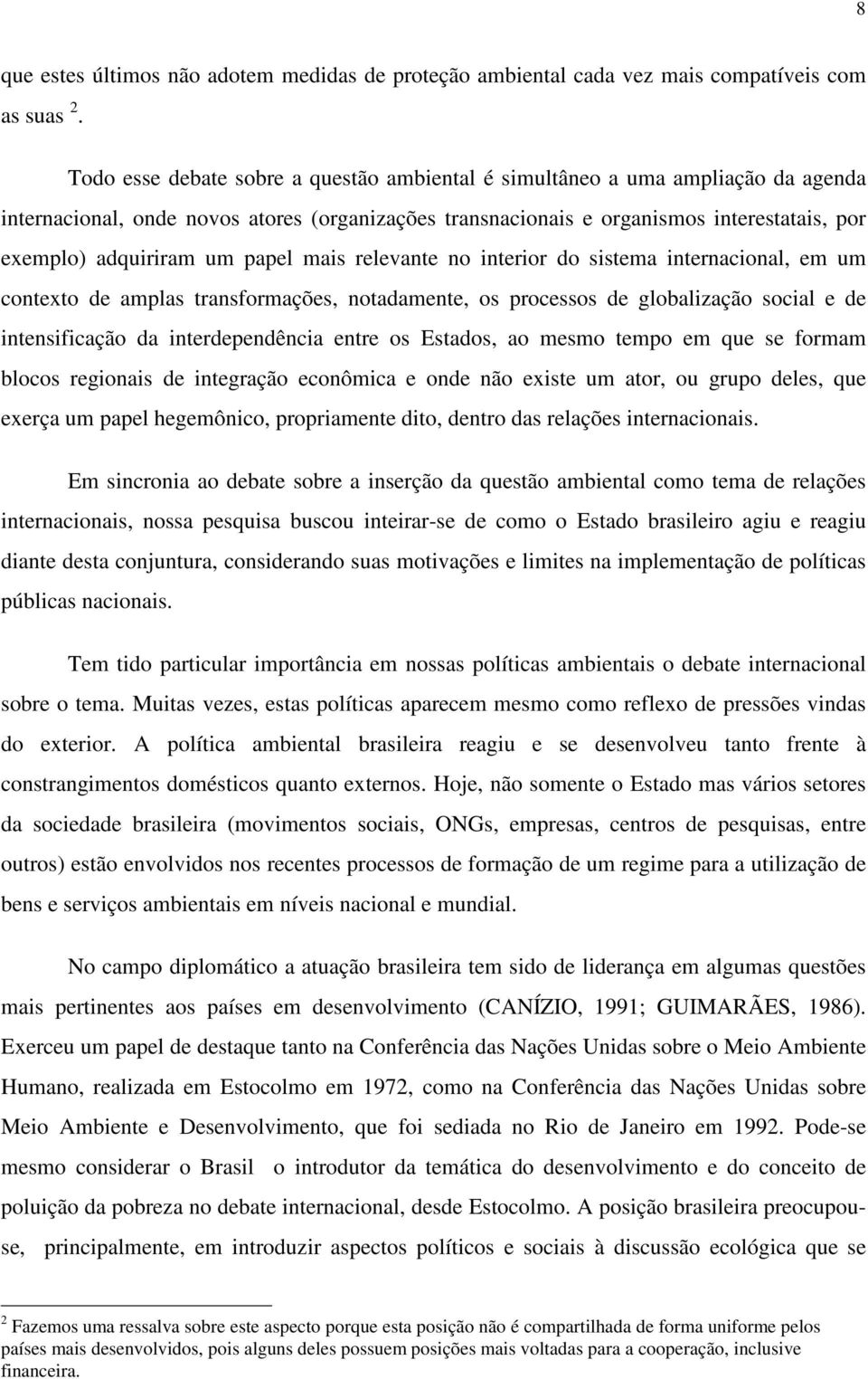 papel mais relevante no interior do sistema internacional, em um contexto de amplas transformações, notadamente, os processos de globalização social e de intensificação da interdependência entre os