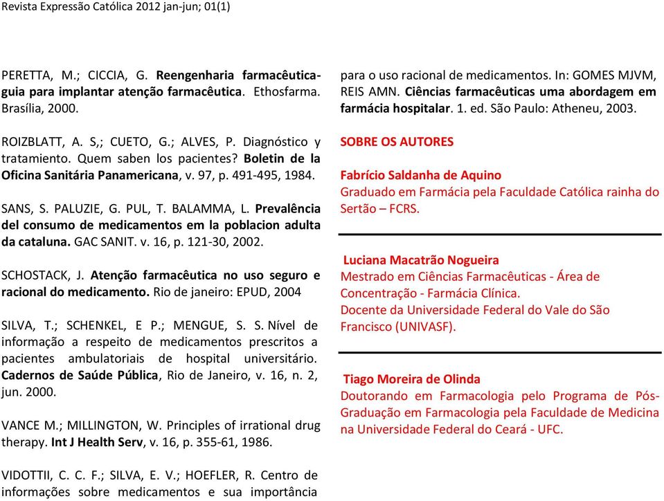 Prevalência del consumo de medicamentos em la poblacion adulta da cataluna. GAC SANIT. v. 16, p. 121-30, 2002. SCHOSTACK, J. Atenção farmacêutica no uso seguro e racional do medicamento.