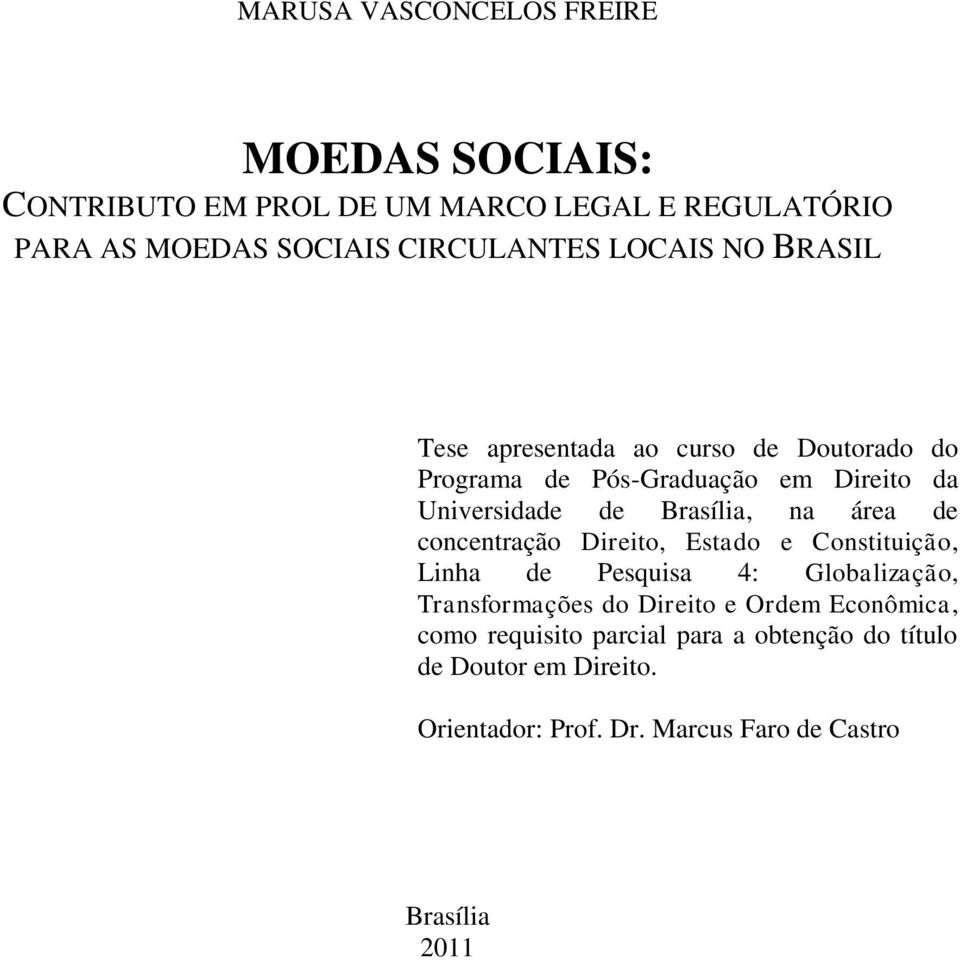 área de concentração Direito, Estado e Constituição, Linha de Pesquisa 4: Globalização, Transformações do Direito e Ordem