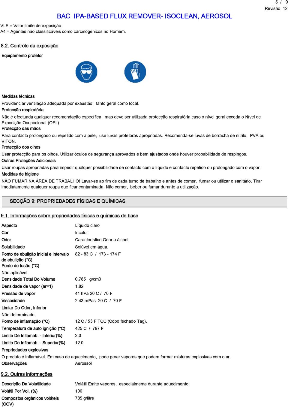 Protecção respiratória Não é efectuada qualquer recomendação específica, mas deve ser utilizada protecção respiratória caso o nível geral exceda o Nível de Exposição Ocupacional (OEL) Protecção das