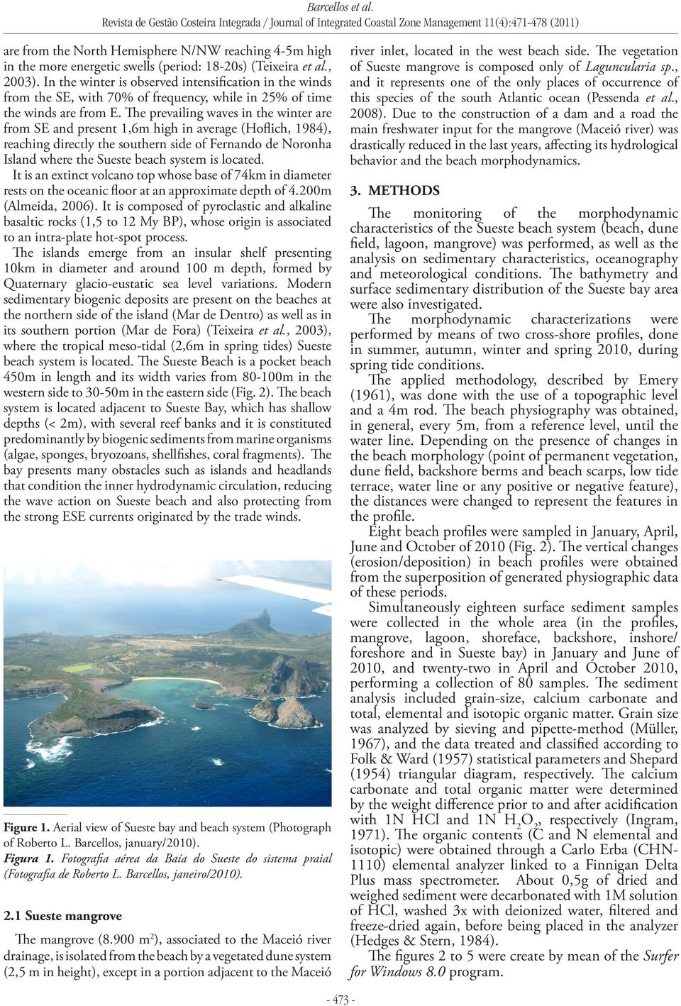 The prevailing waves in the winter are from SE and present 1,6m high in average (Hoflich, 1984), reaching directly the southern side of Fernando de Noronha Island where the Sueste beach system is