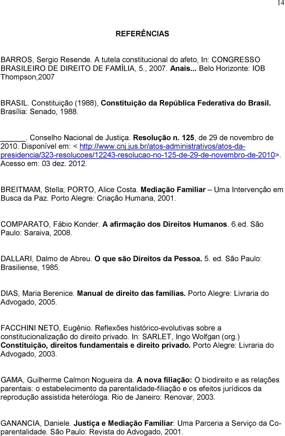 cnj.jus.br/atos-administrativos/atos-dapresidencia/323-resolucoes/12243-resolucao-no-125-de-29-de-novembro-de-2010>. Acesso em: 03 dez. 2012. BREITMAM, Stella; PORTO, Alice Costa.