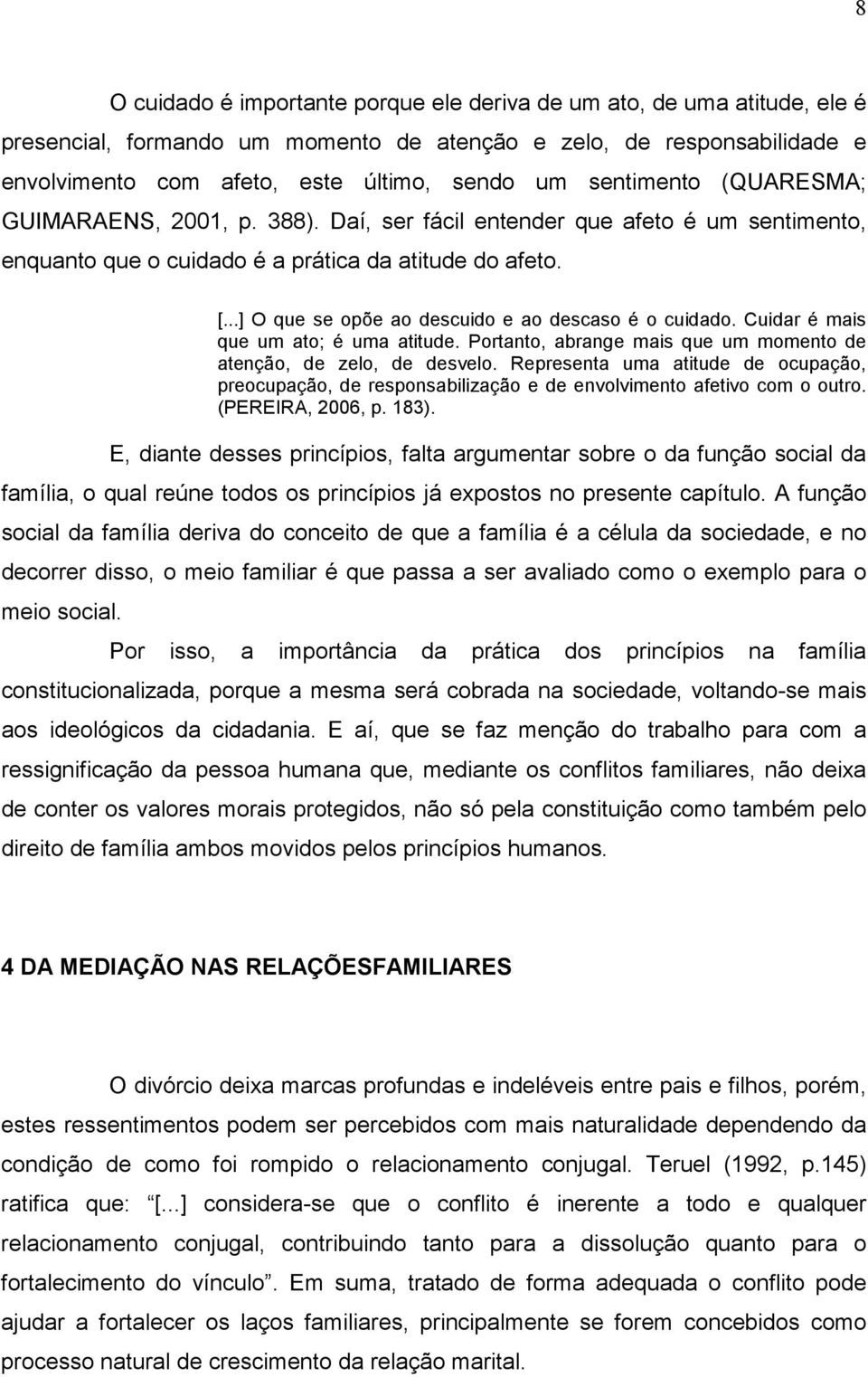 ..] O que se opõe ao descuido e ao descaso é o cuidado. Cuidar é mais que um ato; é uma atitude. Portanto, abrange mais que um momento de atenção, de zelo, de desvelo.