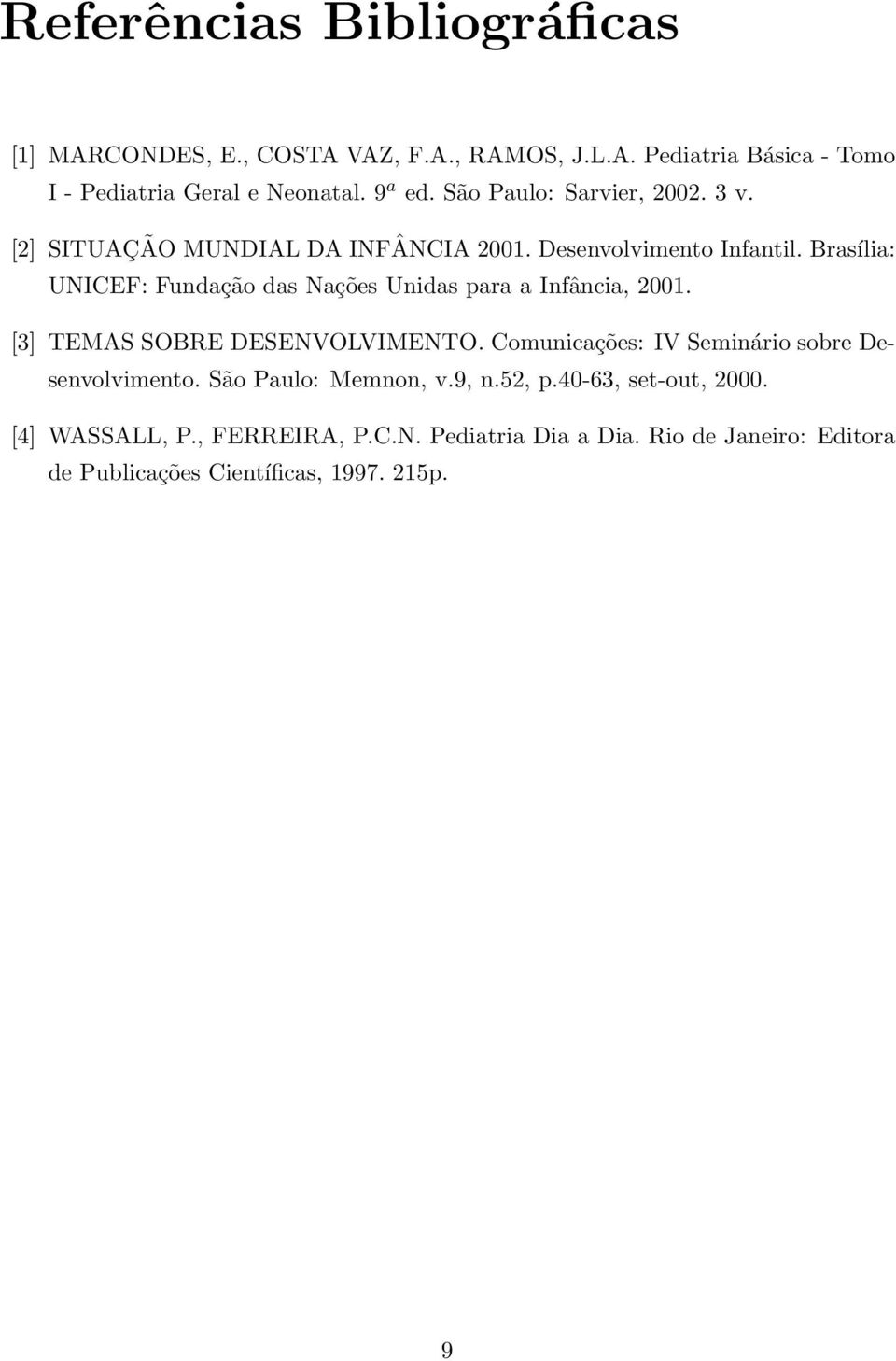 Brasília: UNICEF: Fundação das Nações Unidas para a Infância, 2001. [3] TEMAS SOBRE DESENVOLVIMENTO.