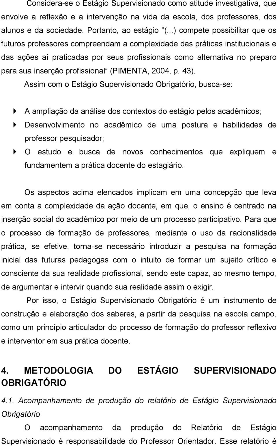 inserção profissional (PIMENTA, 2004, p. 43).