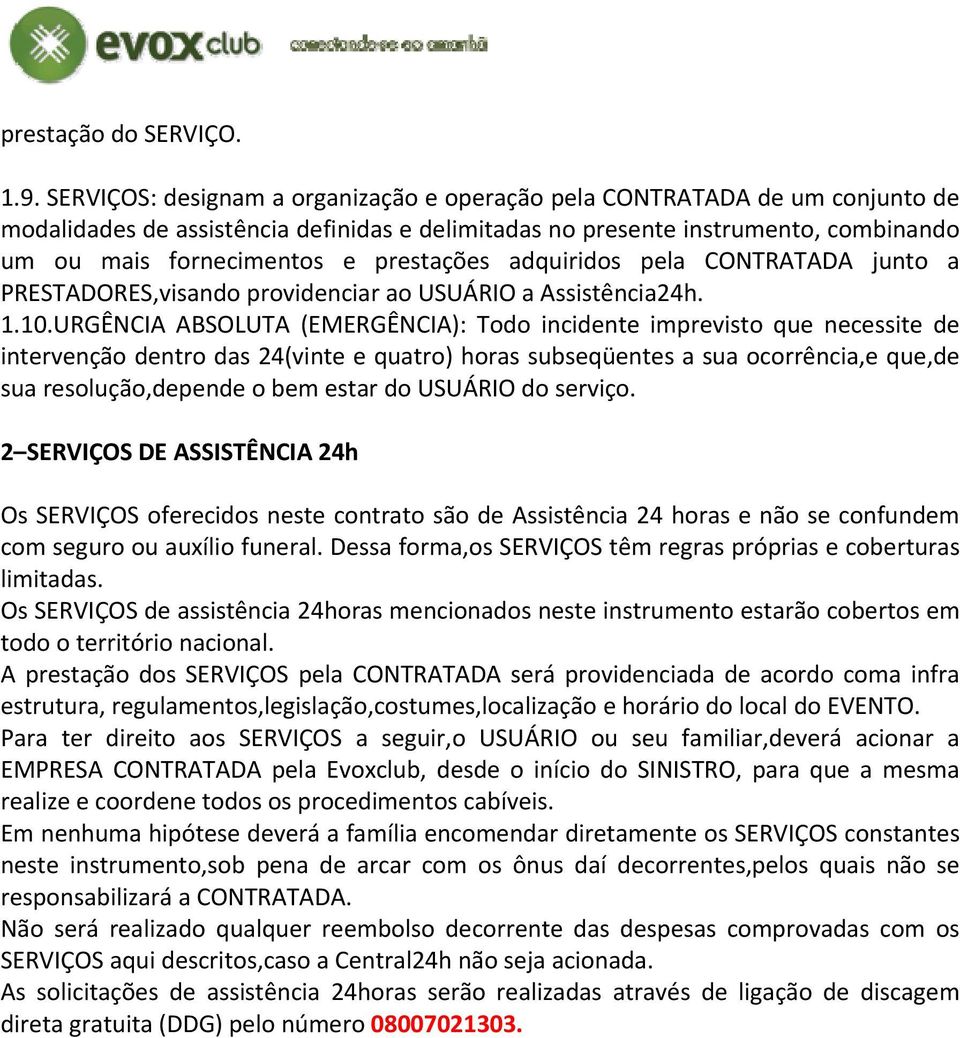 prestações adquiridos pela CONTRATADA junto a PRESTADORES,visando providenciar ao USUÁRIO a Assistência24h. 1.10.