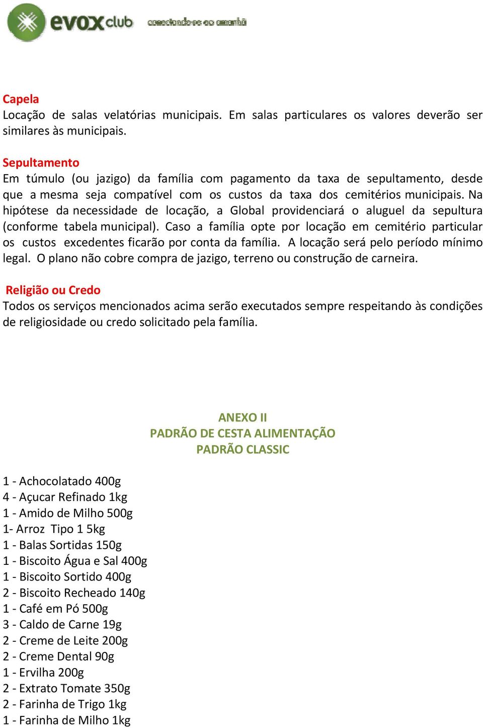 Na hipótese da necessidade de locação, a Global providenciará o aluguel da sepultura (conforme tabela municipal).