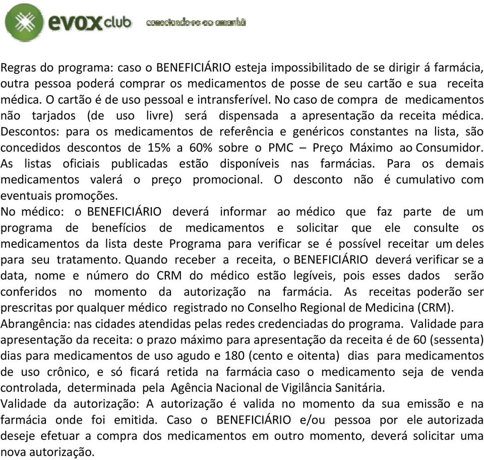 Descontos: para os medicamentos de referência e genéricos constantes na lista, são concedidos descontos de 15% a 60% sobre o PMC Preço Máximo ao Consumidor.