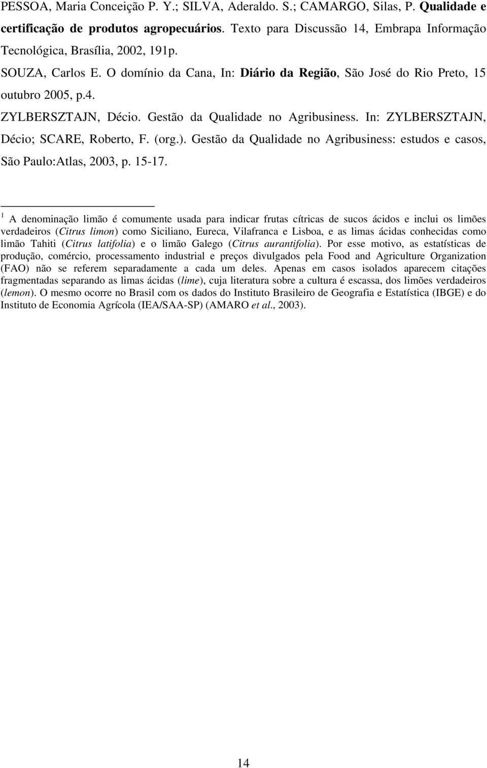 Gestão da Qualidade no Agribusiness. In: ZYLBERSZTAJN, Décio; SCARE, Roberto, F. (org.). Gestão da Qualidade no Agribusiness: estudos e casos, São Paulo:Atlas, 2003, p. 15-17.