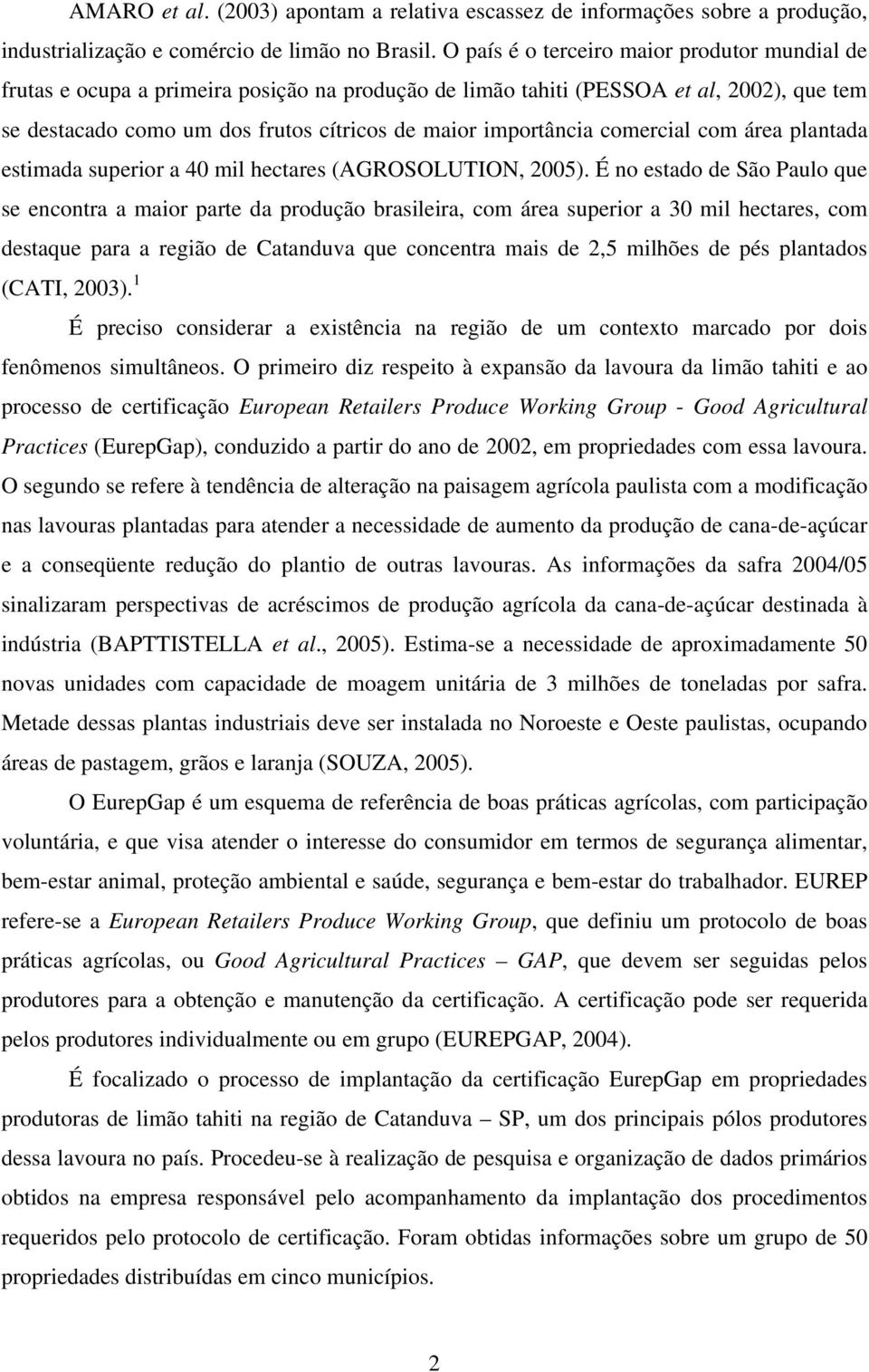 comercial com área plantada estimada superior a 40 mil hectares (AGROSOLUTION, 2005).