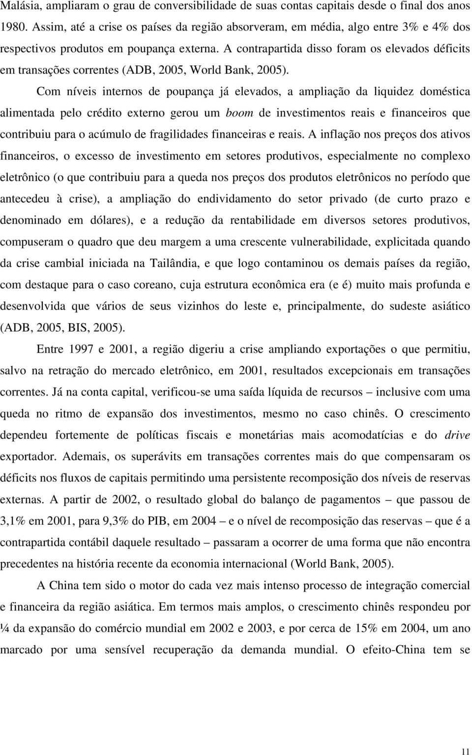 A contrapartida disso foram os elevados déficits em transações correntes (ADB, 2005, World Bank, 2005).