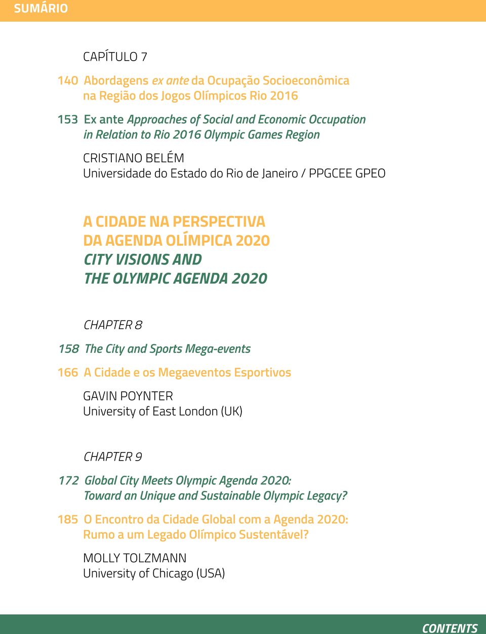 CHAPTER 8 158 The City and Sports Mega-events 166 A Cidade e os Megaeventos Esportivos GAVIN POYNTER University of East London (UK) CHAPTER 9 172 Global City Meets Olympic Agenda 2020: