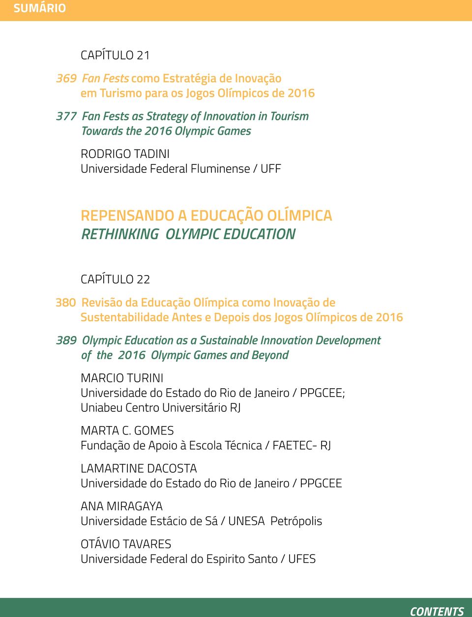 dos Jogos Olímpicos de 2016 389 Olympic Education as a Sustainable Innovation Development of the 2016 Olympic Games and Beyond MARCIO TURINI Universidade do Estado do Rio de Janeiro / PPGCEE; Uniabeu