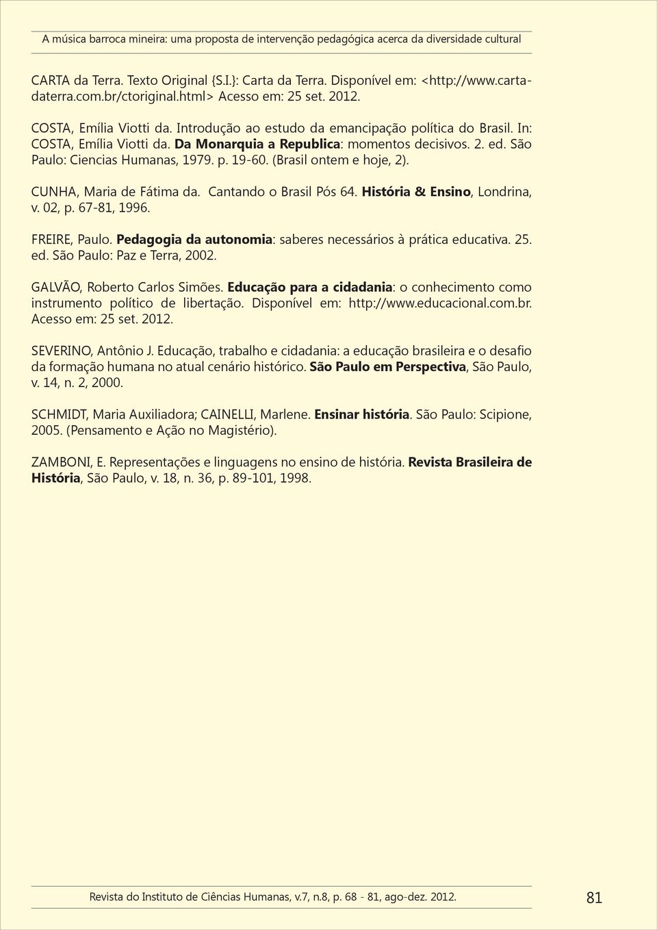 (Brasil ontem e hoje, 2). CUNHA, Maria de Fátima da. Cantando o Brasil Pós 64. História & Ensino, Londrina, v. 02, p. 67-81, 1996. FREIRE, Paulo.