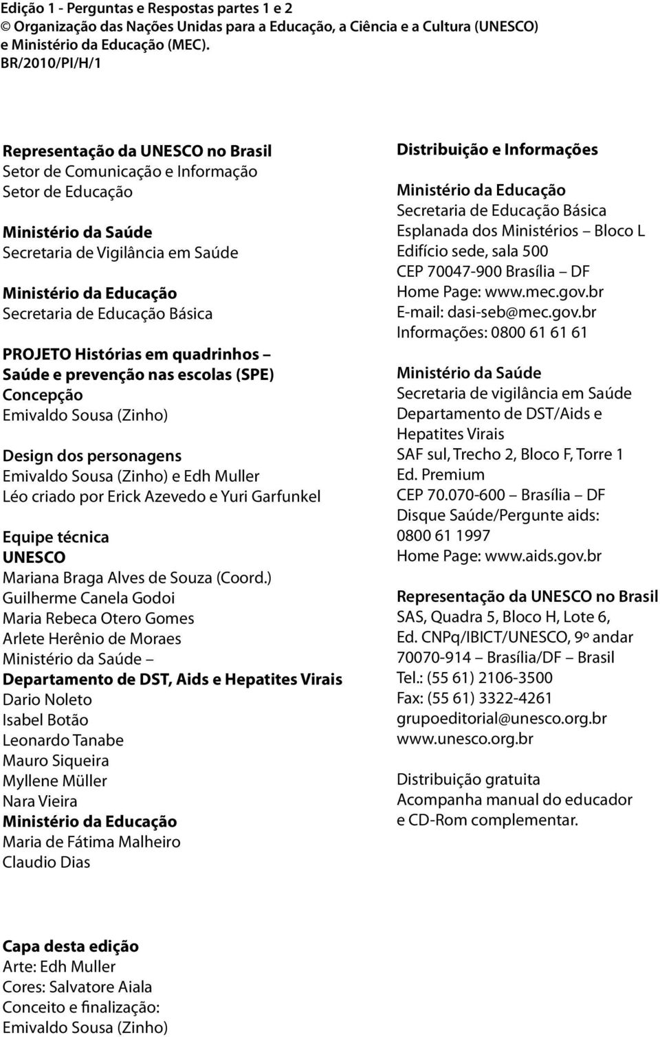 Educação Básica PROJETO Histórias em quadrinhos Saúde e prevenção nas escolas (SPE) Concepção Emivaldo Sousa (Zinho) Design dos personagens Emivaldo Sousa (Zinho) e Edh Muller Léo criado por Erick