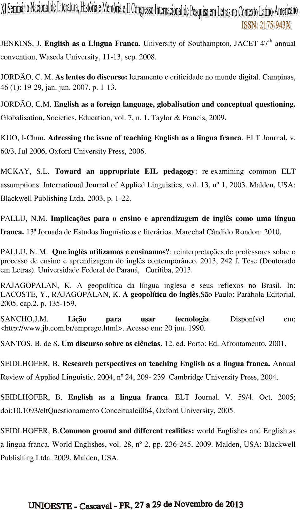 English as a foreign language, globalisation and conceptual questioning. Globalisation, Societies, Education, vol. 7, n. 1. Taylor & Francis, 2009. KUO, I-Chun.