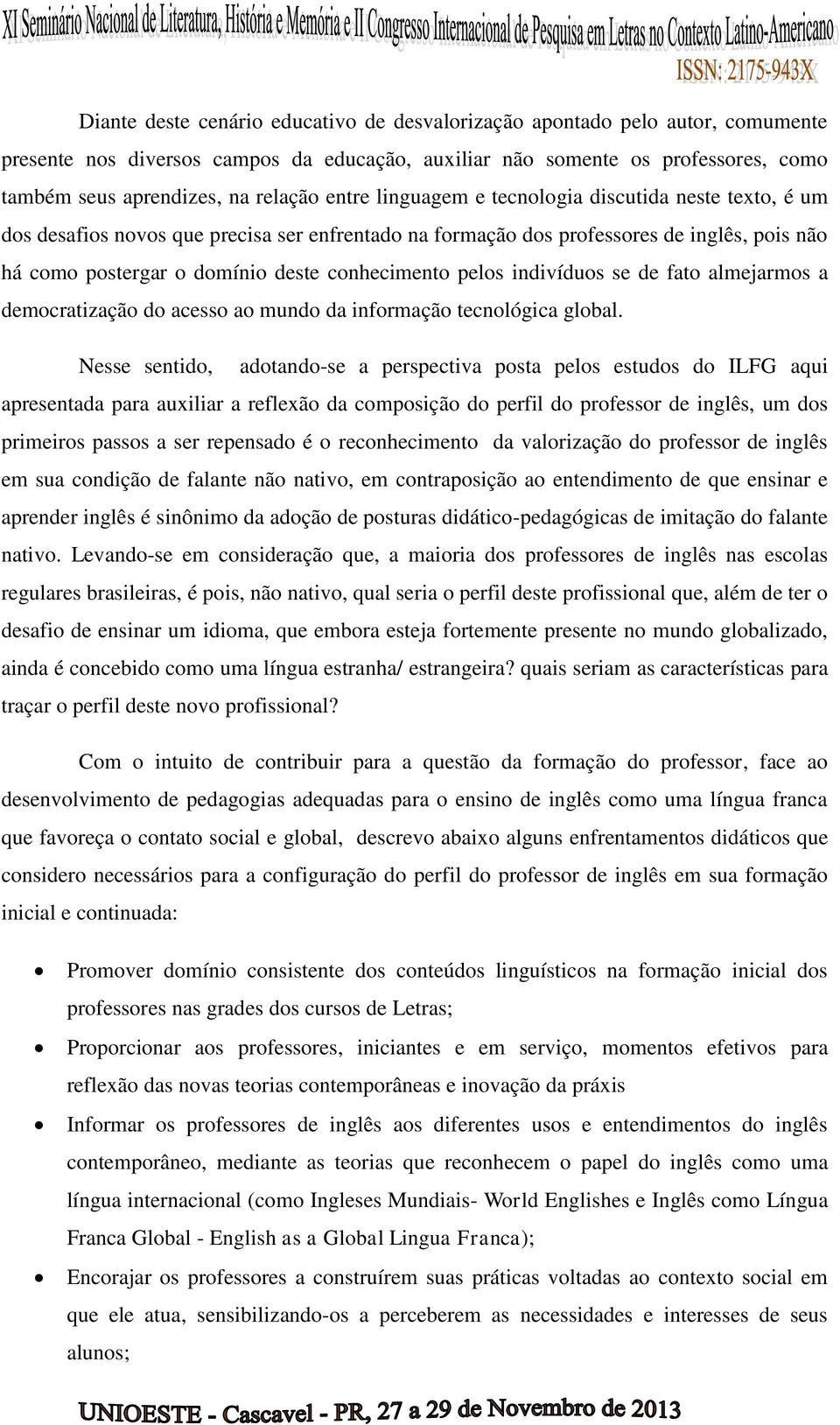 pelos indivíduos se de fato almejarmos a democratização do acesso ao mundo da informação tecnológica global.