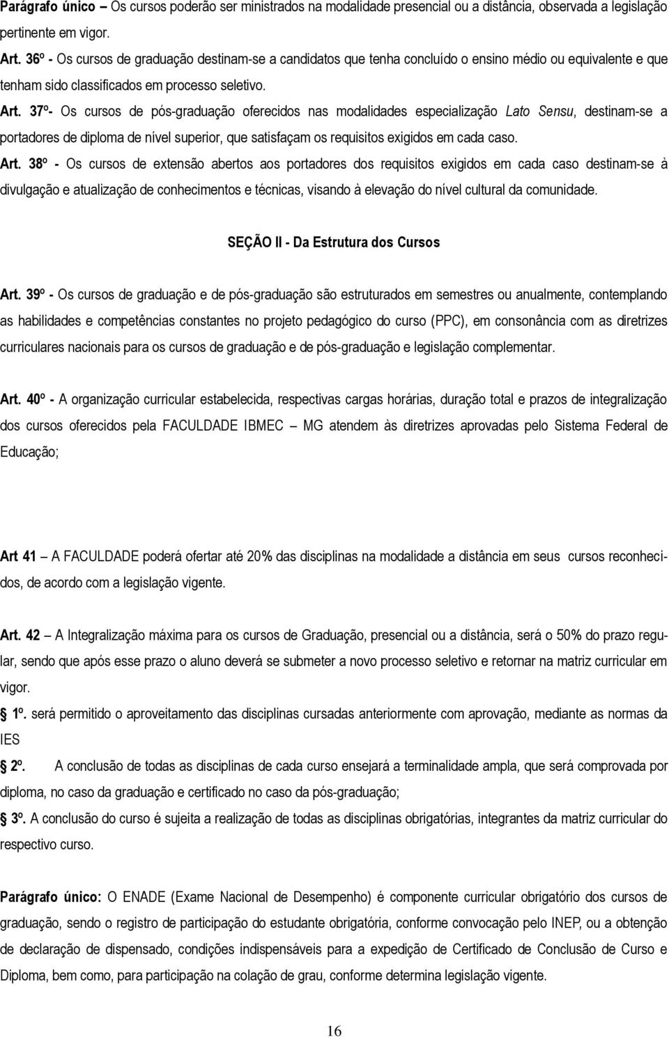 37º- Os cursos de pós-graduação oferecidos nas modalidades especialização Lato Sensu, destinam-se a portadores de diploma de nível superior, que satisfaçam os requisitos exigidos em cada caso. Art.