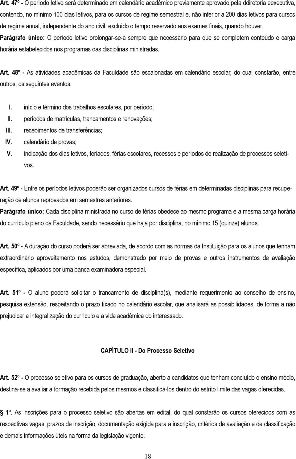 Parágrafo único: O período letivo prolongar-se-á sempre que necessário para que se completem conteúdo e carga horária estabelecidos nos programas das disciplinas ministradas. Art.