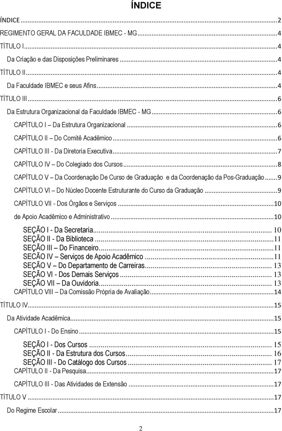 .. 7 CAPÍTULO IV Do Colegiado dos Cursos... 8 CAPÍTULO V Da Coordenação De Curso de Graduaçâo e da Coordenação da Pos-Graduação... 9 CAPÍTULO VI Do Núcleo Docente Estruturante do Curso da Graduação.