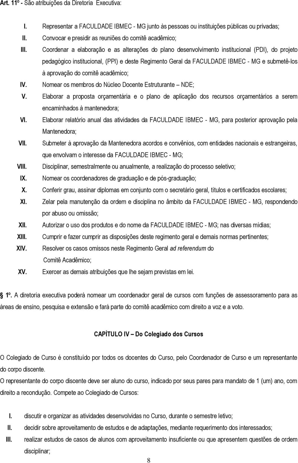 Coordenar a elaboração e as alterações do plano desenvolvimento institucional (PDI), do projeto pedagógico institucional, (PPI) e deste Regimento Geral da FACULDADE IBMEC - MG e submetê-los à