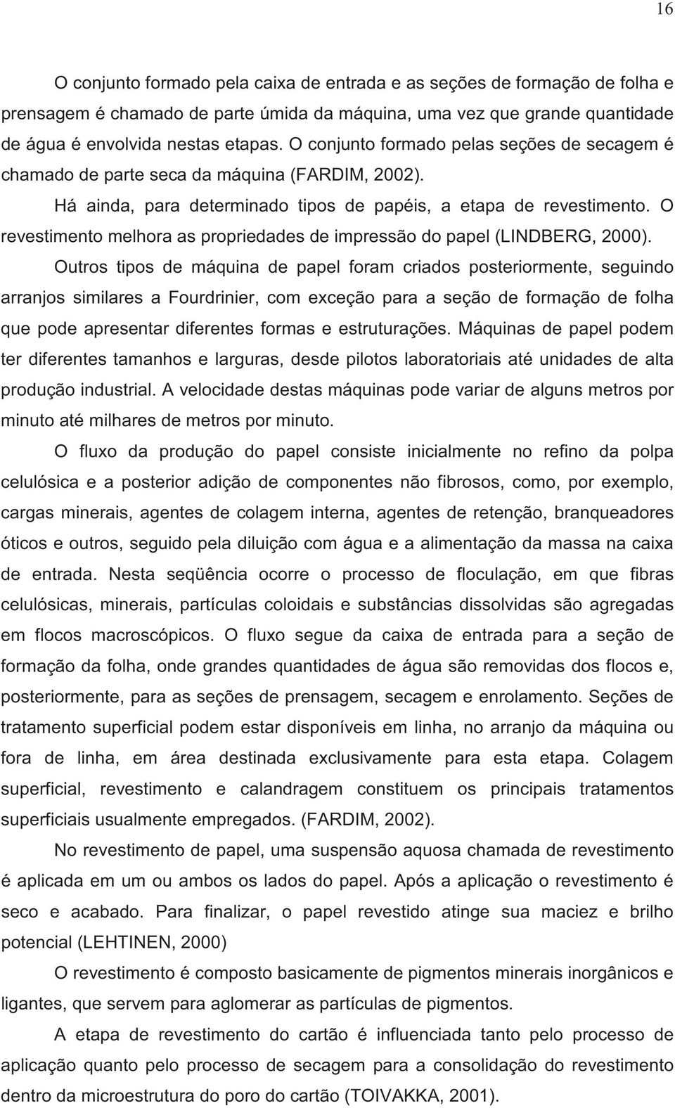 O revestimento melhora as propriedades de impressão do papel (LINDBERG, 2000).