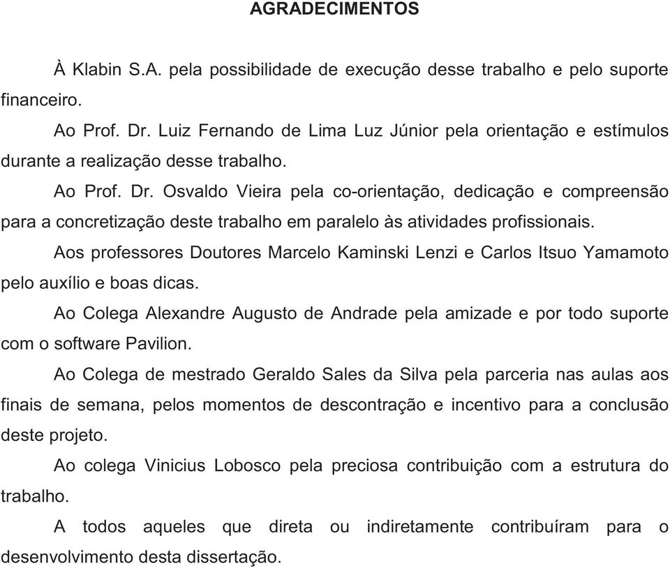 Osvaldo Vieira pela co-orientação, dedicação e compreensão para a concretização deste trabalho em paralelo às atividades profissionais.