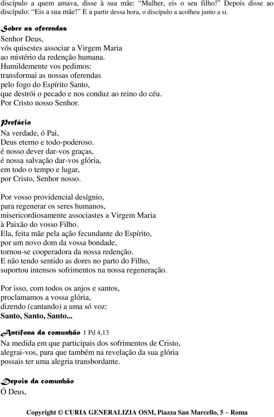 Humildemente vos pedimos: transformai as nossas oferendas pelo fogo do Espírito Santo, que destrói o pecado e nos conduz ao reino do céu. Por Cristo nosso Senhor.