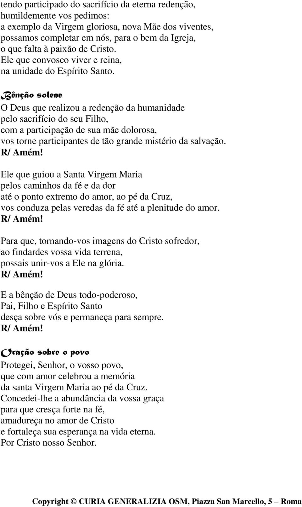 Bênção solene O Deus que realizou a redenção da humanidade pelo sacrifício do seu Filho, com a participação de sua mãe dolorosa, vos torne participantes de tão grande mistério da salvação.