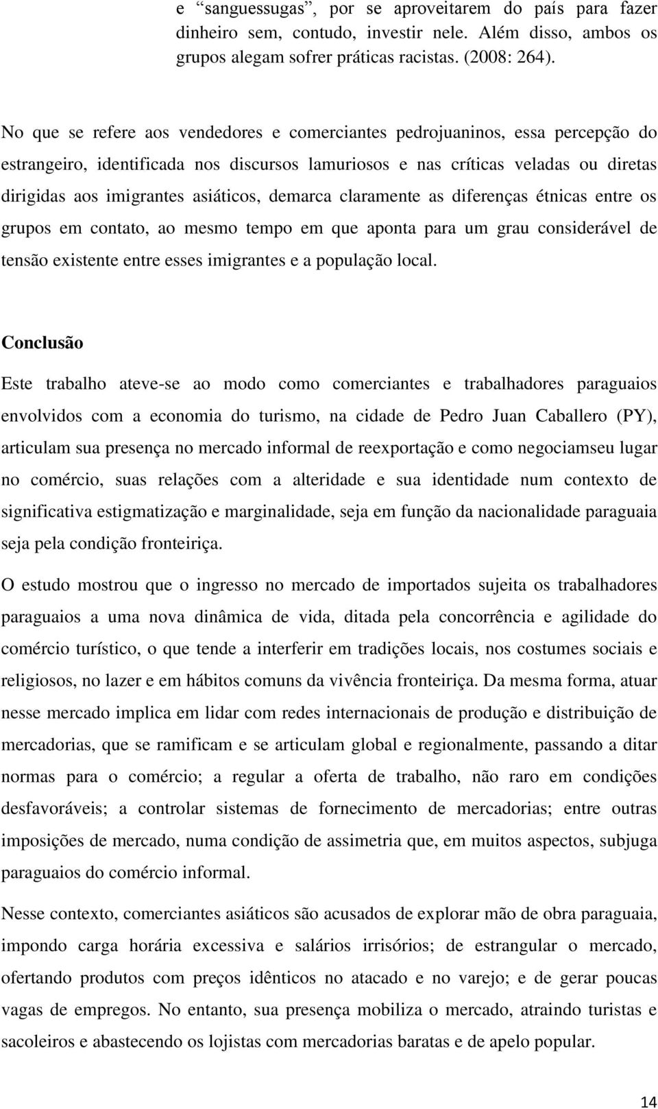 asiáticos, demarca claramente as diferenças étnicas entre os grupos em contato, ao mesmo tempo em que aponta para um grau considerável de tensão existente entre esses imigrantes e a população local.