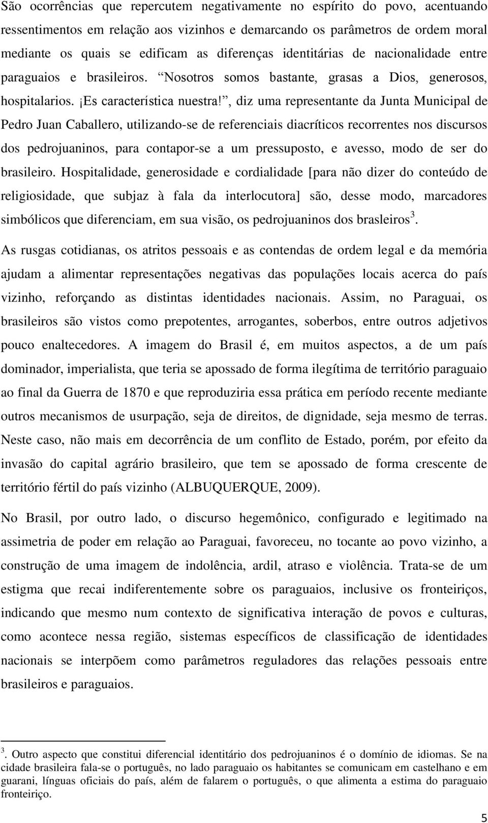 , diz uma representante da Junta Municipal de Pedro Juan Caballero, utilizando-se de referenciais diacríticos recorrentes nos discursos dos pedrojuaninos, para contapor-se a um pressuposto, e avesso,