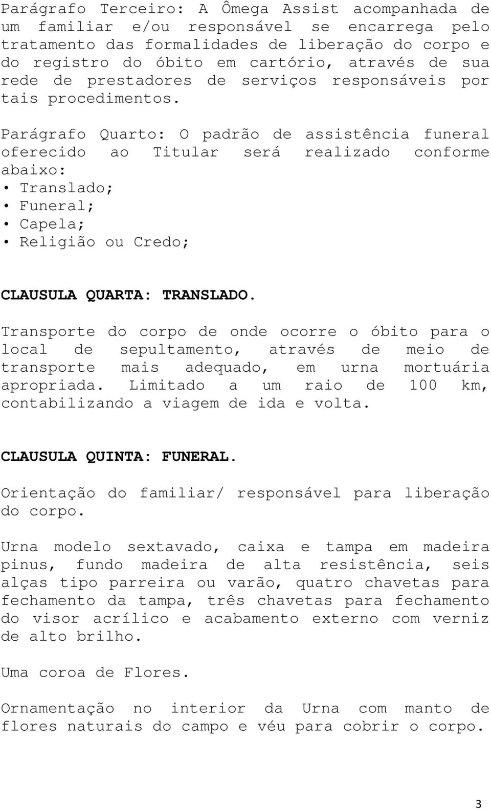 Parágrafo Quarto: O padrão de assistência funeral oferecido ao Titular será realizado conforme abaixo: Translado; Funeral; Capela; Religião ou Credo; CLAUSULA QUARTA: TRANSLADO.