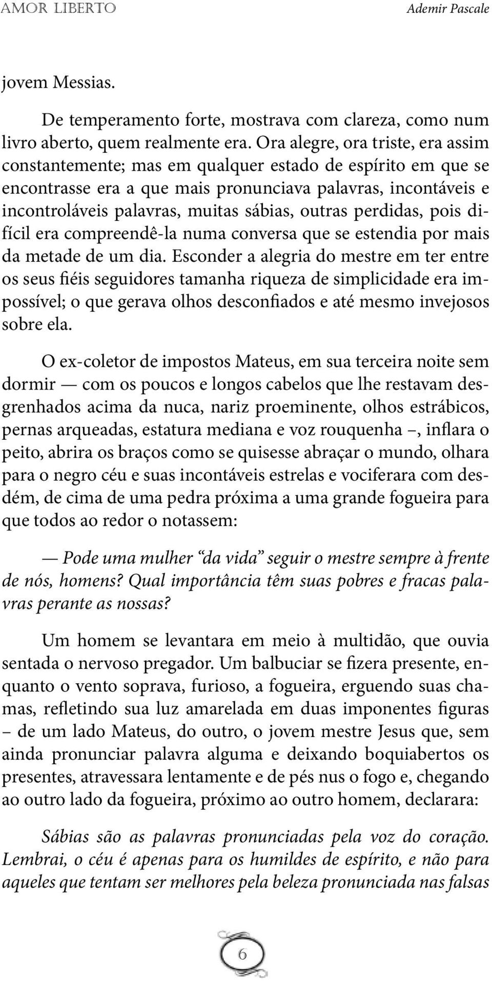 outras perdidas, pois difícil era compreendê-la numa conversa que se estendia por mais da metade de um dia.