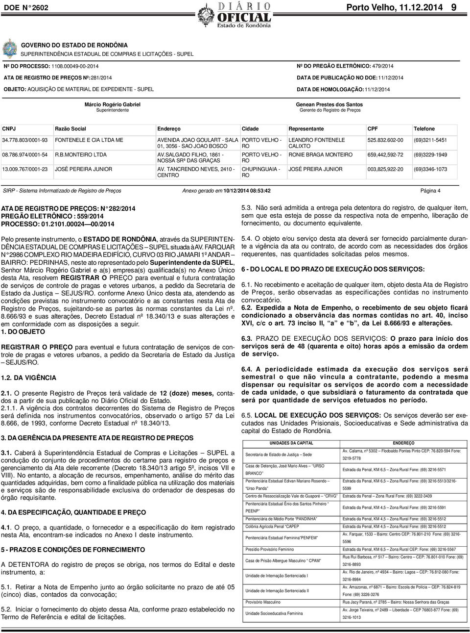 DOE:11/12/2014 DATA DE HOMOLOGAÇÃO:11/12/2014 Genean Prestes dos Santos Gerente do Registro de Preços CNPJ Razão Social Endereço Cidade Representante CPF Telefone 34.778.