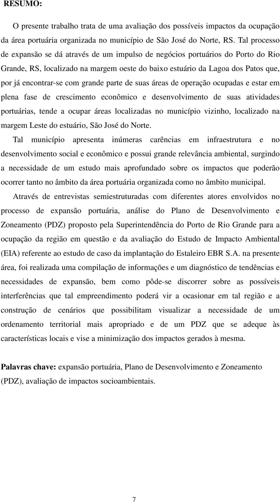 grande parte de suas áreas de operação ocupadas e estar em plena fase de crescimento econômico e desenvolvimento de suas atividades portuárias, tende a ocupar áreas localizadas no município vizinho,