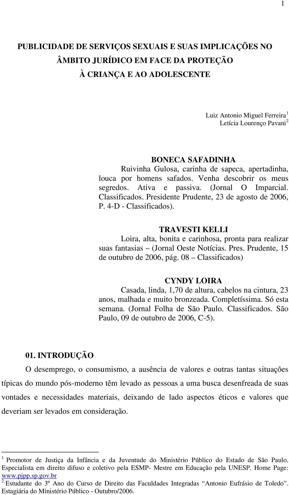 Presidente Prudente, 23 de agosto de 2006, P. 4-D - Classificados). TRAVESTI KELLI Loira, alta, bonita e carinhosa, pronta para realizar suas fantasias (Jornal Oeste Notícias. Pres.