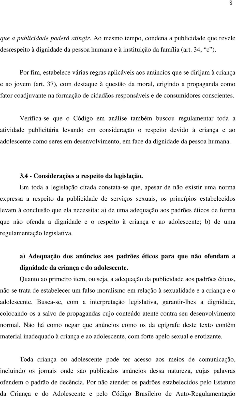 37), com destaque à questão da moral, erigindo a propaganda como fator coadjuvante na formação de cidadãos responsáveis e de consumidores conscientes.