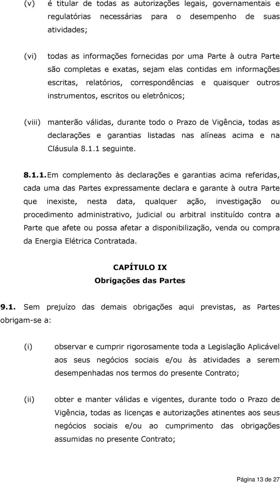 de Vigência, todas as declarações e garantias listadas nas alíneas acima e na Cláusula 8.1.