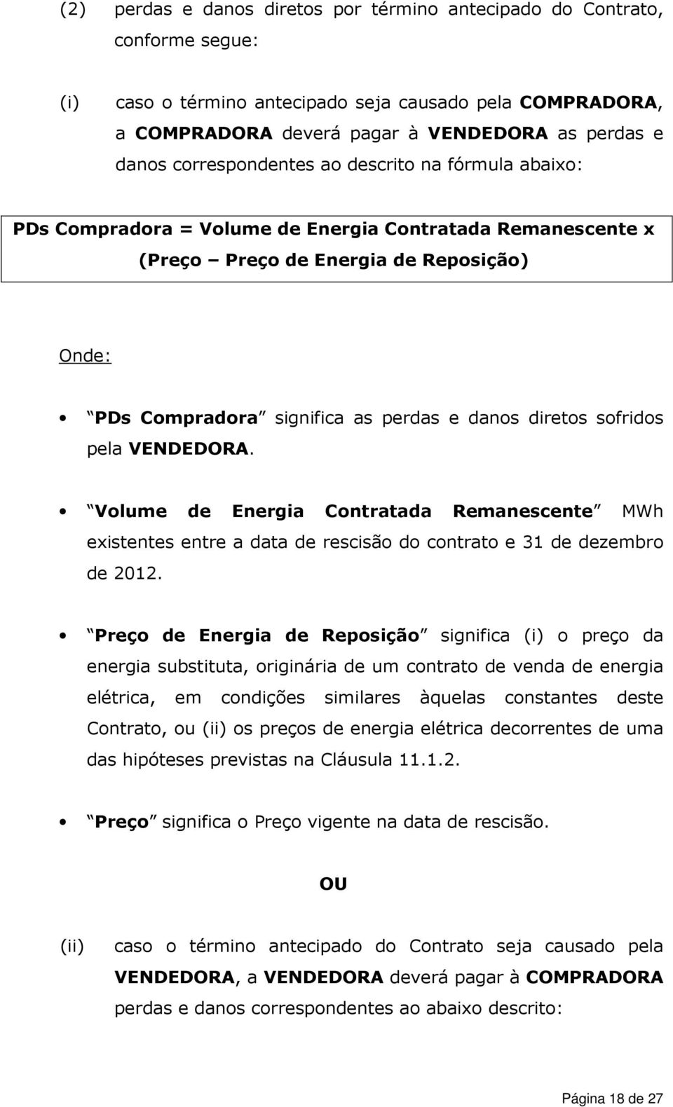 diretos sofridos pela VENDEDORA. Volume de Energia Contratada Remanescente MWh existentes entre a data de rescisão do contrato e 31 de dezembro de 2012.