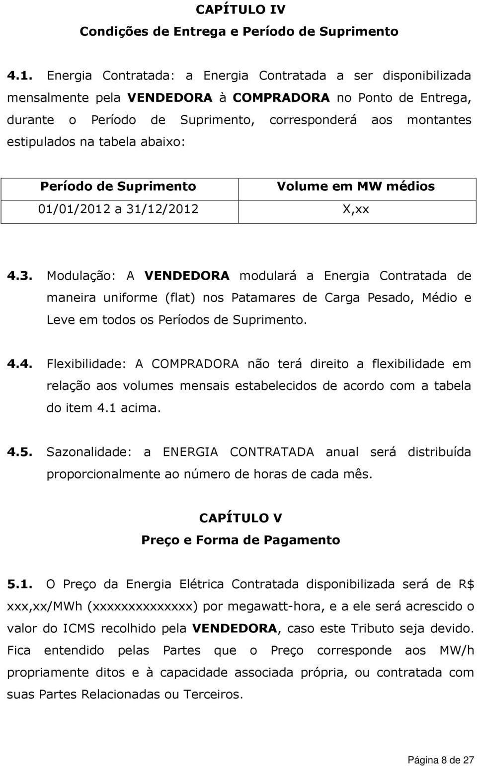 tabela abaixo: Período de Suprimento Volume em MW médios 01/01/2012 a 31