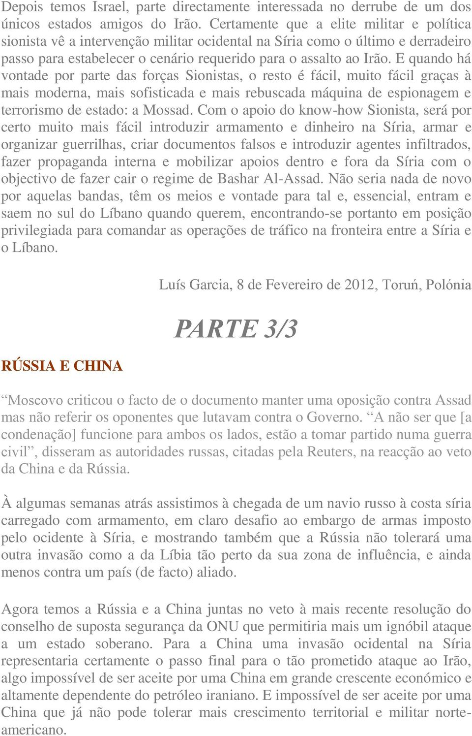 E quando há vontade por parte das forças Sionistas, o resto é fácil, muito fácil graças à mais moderna, mais sofisticada e mais rebuscada máquina de espionagem e terrorismo de estado: a Mossad.