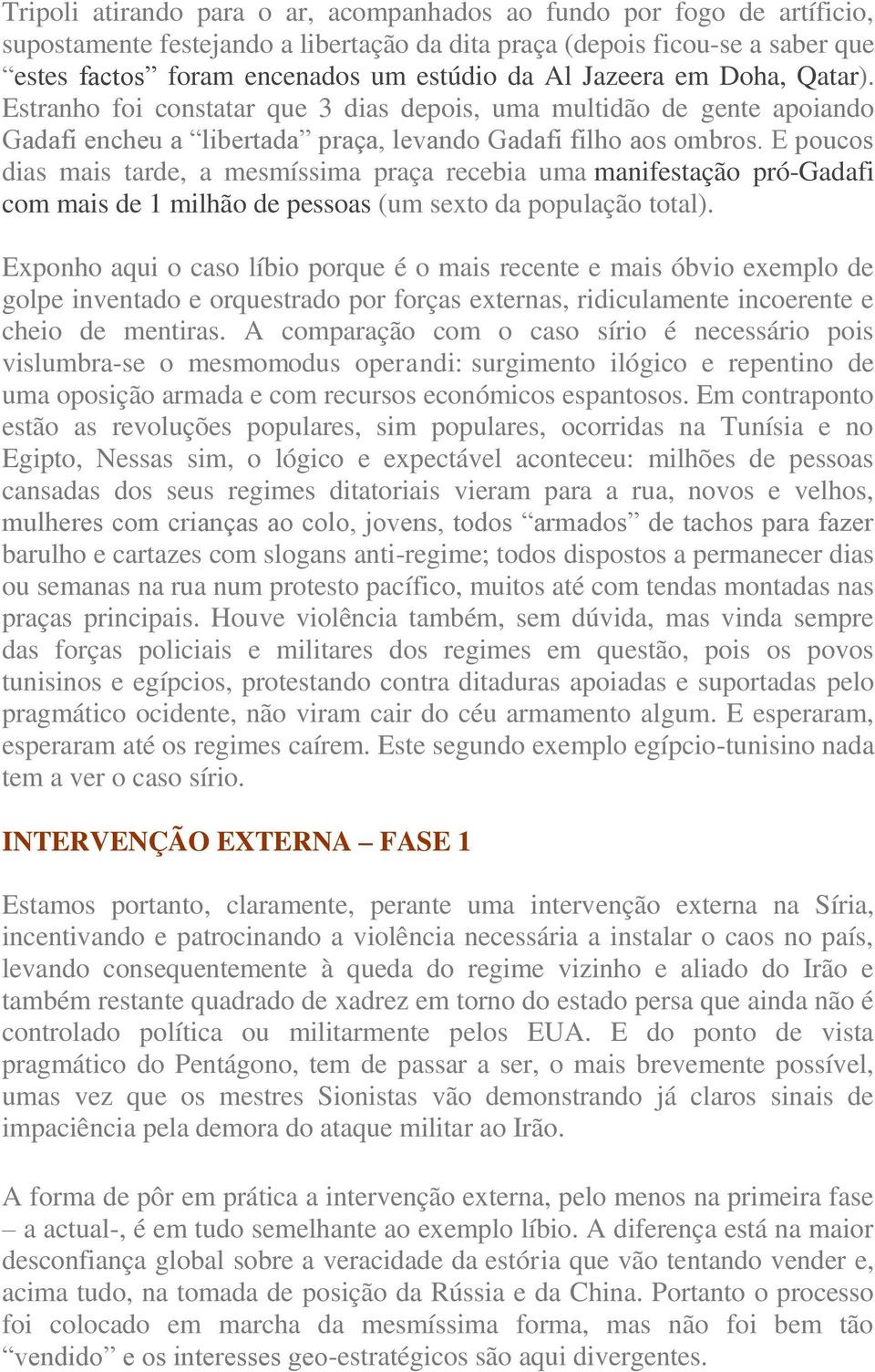 E poucos dias mais tarde, a mesmíssima praça recebia uma manifestação pró-gadafi com mais de 1 milhão de pessoas (um sexto da população total).