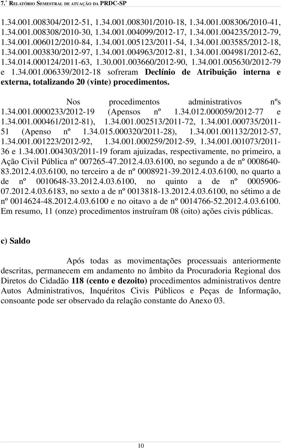 Nos procedimentos administrativos nºs 1.34.001.0000233/2012-19 (Apensos nº 1.34.012.000059/2012-77 e 1.34.001.000461/2012-81), 1.34.001.002513/2011-72, 1.34.001.000735/2011-51 (Apenso nº 1.34.015.