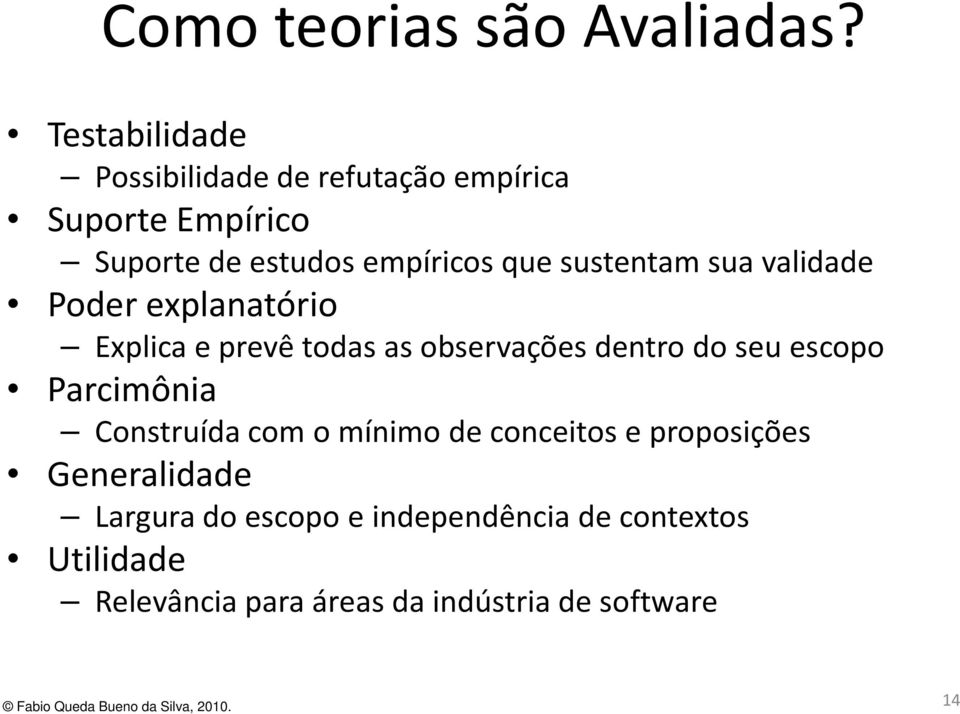 sustentam sua validade Poder explanatório Explica e prevê todas as observações dentro do seu escopo