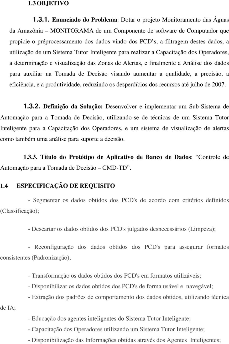 Análise dos dados para auxiliar na Tomada de Decisão visando aumentar a qualidade, a precisão, a eficiência, e a produtividade, reduzindo os desperdícios dos recursos até julho de 20