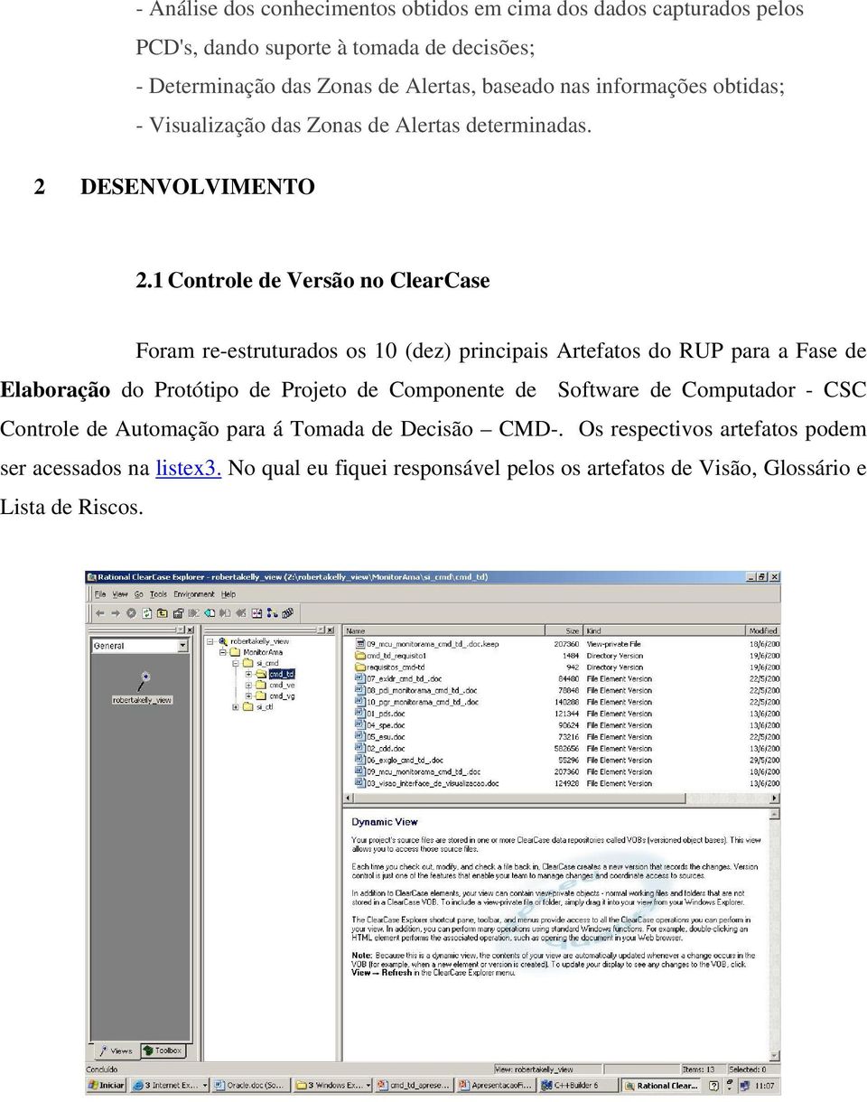 1 Controle de Versão no ClearCase Foram re-estruturados os 10 (dez) principais Artefatos do RUP para a Fase de Elaboração do Protótipo de Projeto de Componente