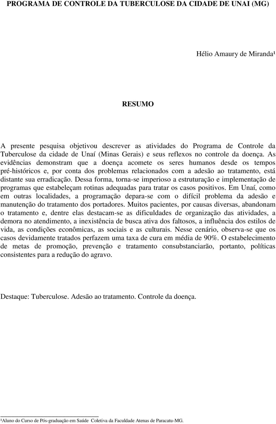 As evidências demonstram que a doença acomete os seres humanos desde os tempos pré-históricos e, por conta dos problemas relacionados com a adesão ao tratamento, está distante sua erradicação.